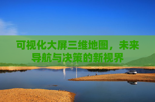 可视化大屏三维地图，未来导航与决策的新视界